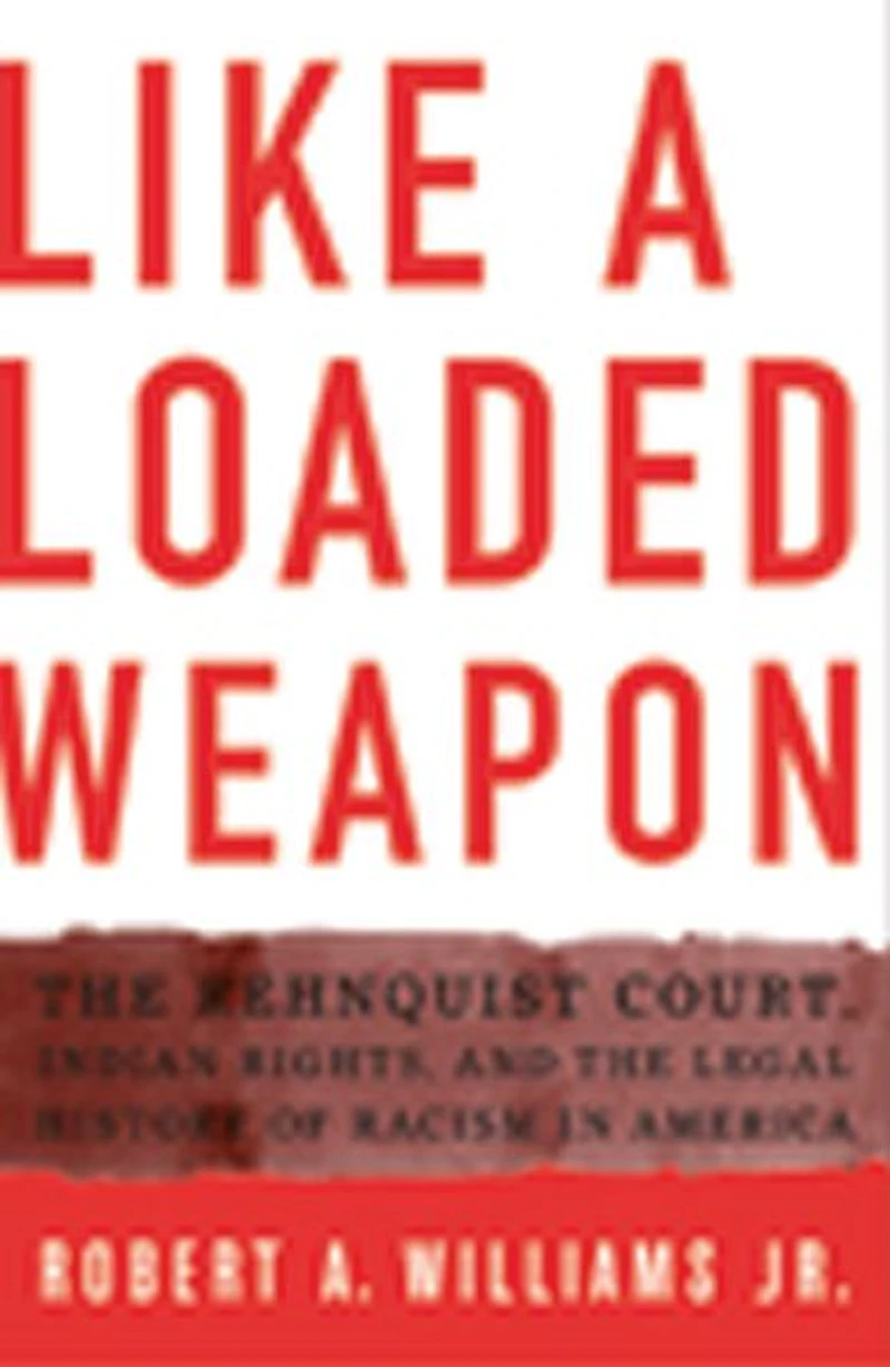 Like a Loaded Weapon: the Rehnquist Court, Indian Rights, and Legal History of Racism America