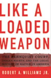 Like a Loaded Weapon: the Rehnquist Court, Indian Rights, and Legal History of Racism America