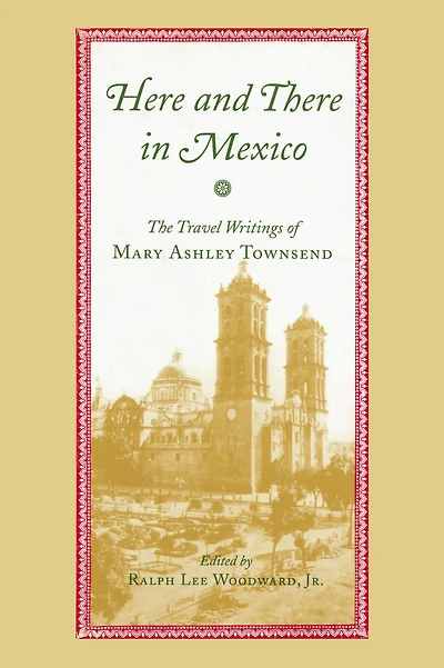 Here and There in Mexico: The Travel Writings of Mary Ashley Townsend