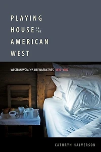 Playing House the American West: Western Women's Life Narratives, 1839-1987
