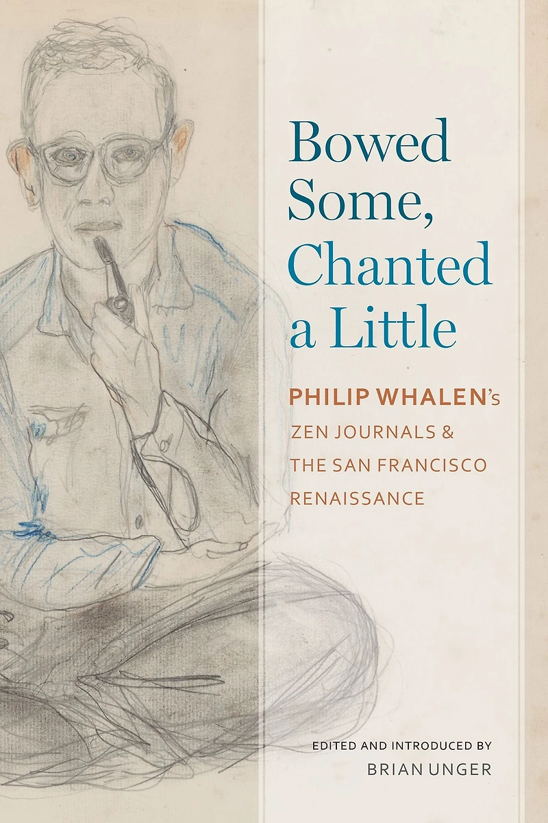Bowed Some, Chanted a Little: Philip Whalen's Zen Journals and the San Francisco Renaissance