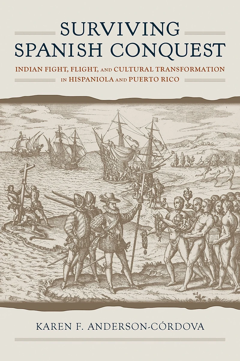 Surviving Spanish Conquest: Indian Fight, Flight, and Cultural Transformation Hispaniola Puerto Rico