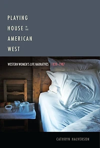 Playing House the American West: Western Women's Life Narratives, 1839-1987