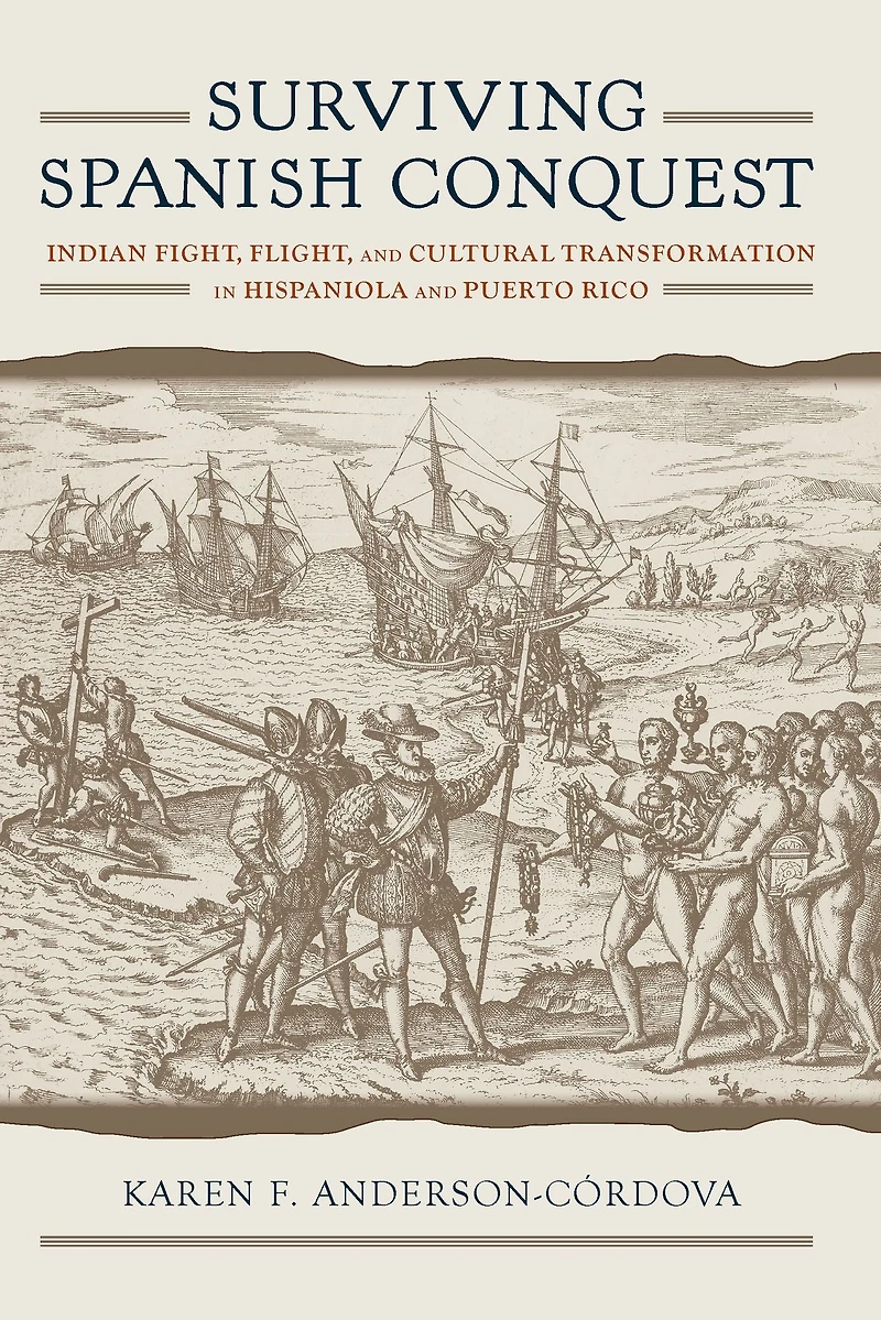 Surviving Spanish Conquest: Indian Fight, Flight, and Cultural Transformation Hispaniola Puerto Rico