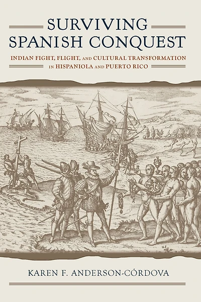 Surviving Spanish Conquest: Indian Fight, Flight, and Cultural Transformation Hispaniola Puerto Rico