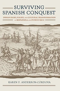 Surviving Spanish Conquest: Indian Fight, Flight, and Cultural Transformation Hispaniola Puerto Rico