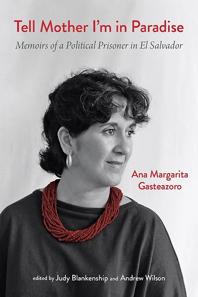 Tell Mother I'm Paradise: Memoirs of a Political Prisoner El Salvador