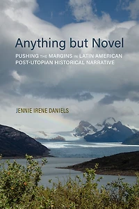 Anything but Novel: Pushing the Margins Latin American Post-Utopian Historical Narrative