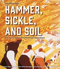 Hammer, Sickle, and Soil: The Soviet Drive to Collectivize Agriculture