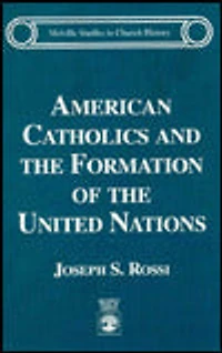 American Catholics and the Formation of the United Nations