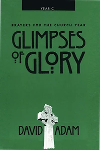 Glimpses of Glory: Prayers For The Church Year: Year C
