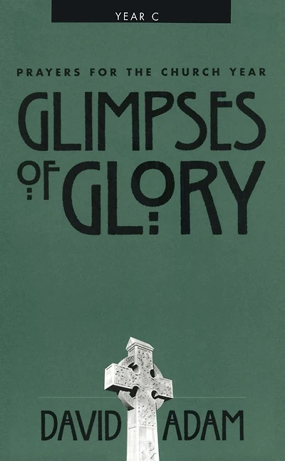 Glimpses of Glory: Prayers For The Church Year: Year C