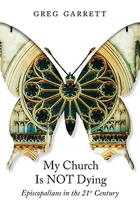My Church Is Not Dying: Episcopalians the 21st Century