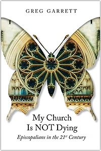 My Church Is Not Dying: Episcopalians the 21st Century