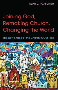 Joining God, Remaking Church, Changing the World: New Shape of Church Our Time