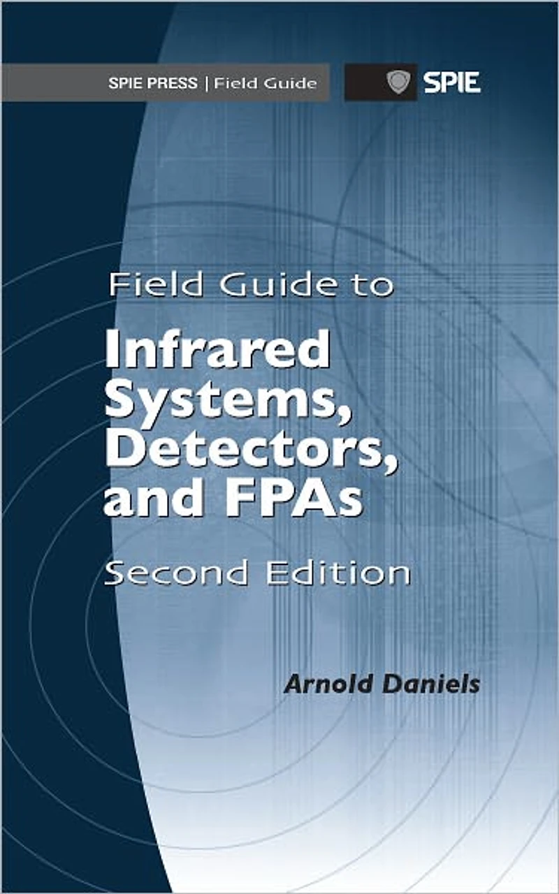 Field Guide to Infrared Systems, Detectors, and FPAs, Second Edition