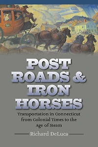 Post Roads & Iron Horses: Transportation in Connecticut from Colonial Times to the Age of Steam