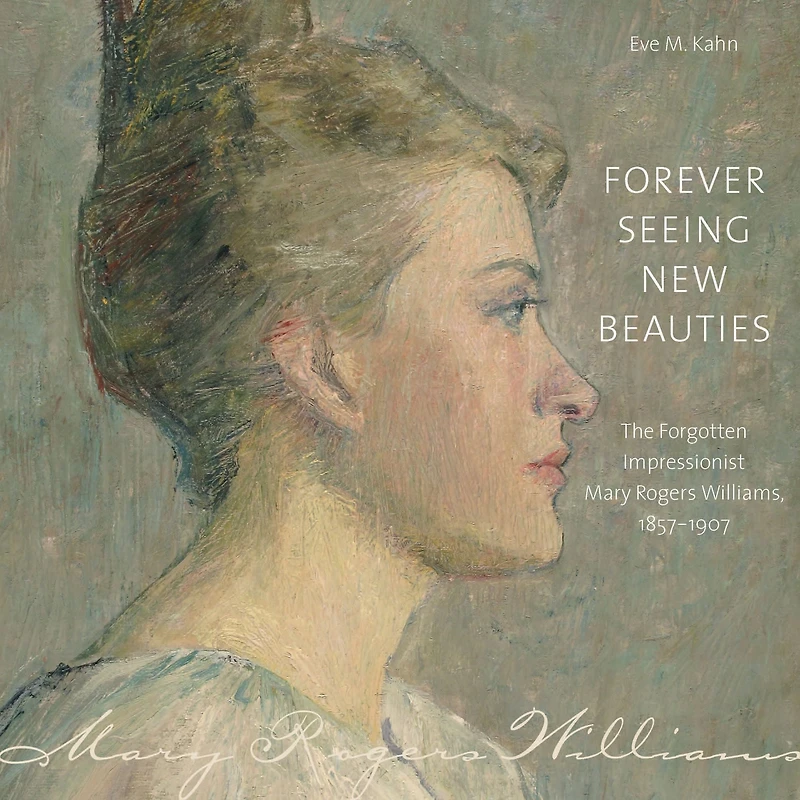 Forever Seeing New Beauties: The Forgotten Impressionist Mary Rogers Williams, 1857-1907