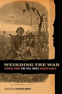 Weirding the War: Stories from the Civil War's Ragged Edges