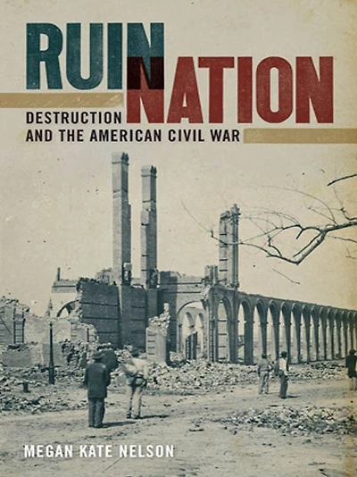 Ruin Nation: Destruction and the American Civil War