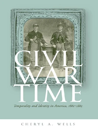 Civil War Time: Temporality and Identity in America, 1861-1865