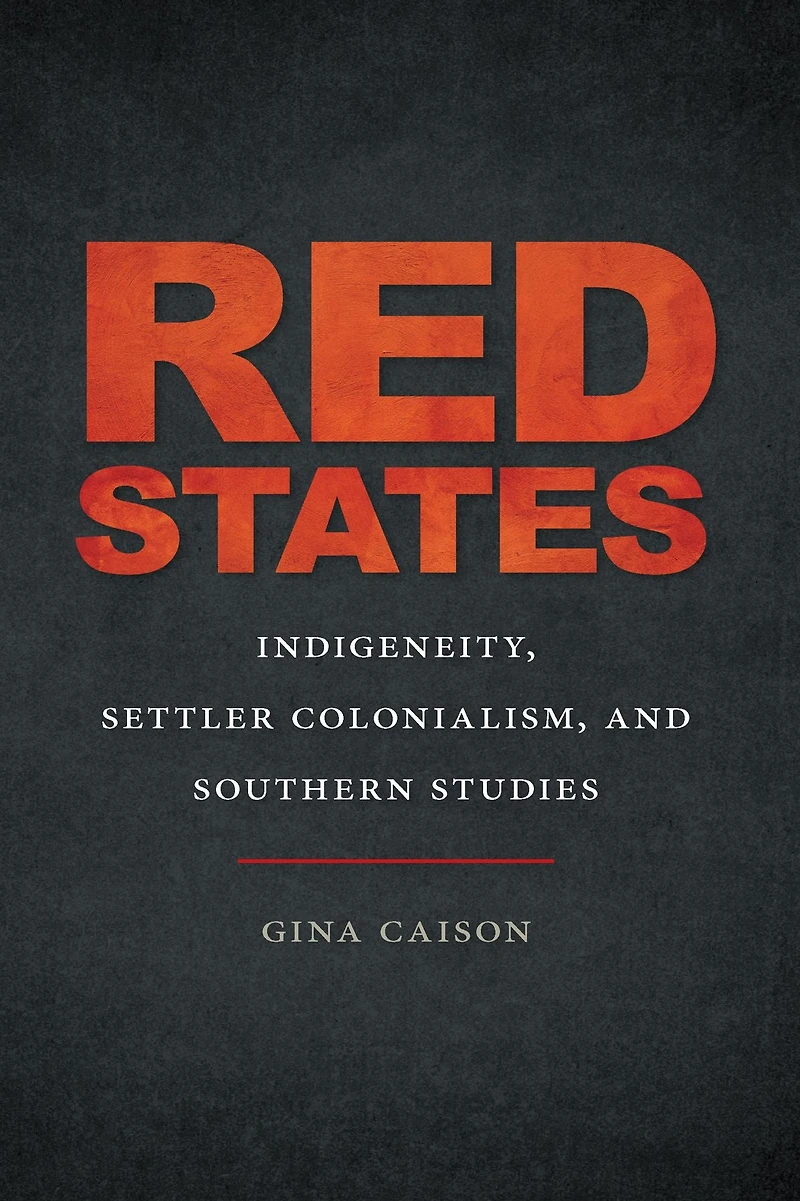 Red States: Indigeneity, Settler Colonialism, and Southern Studies