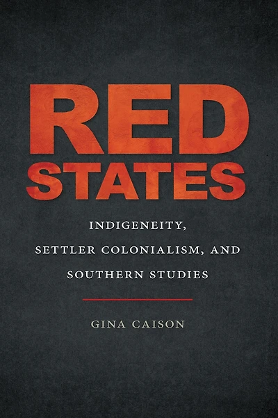 Red States: Indigeneity, Settler Colonialism, and Southern Studies