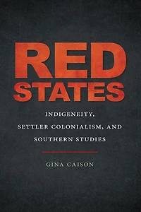 Red States: Indigeneity, Settler Colonialism, and Southern Studies