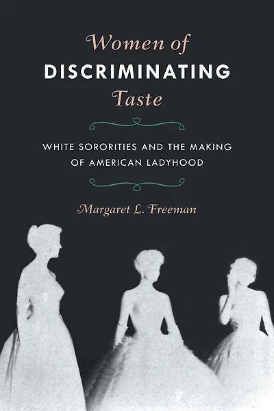 Women of Discriminating Taste: White Sororities and the Making American Ladyhood