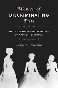 Women of Discriminating Taste: White Sororities and the Making American Ladyhood