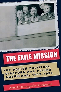 The Exile Mission: Polish Political Diaspora and Americans, 1939-1956
