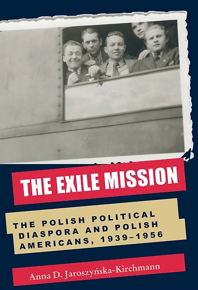 The Exile Mission: Polish Political Diaspora and Americans, 1939-1956