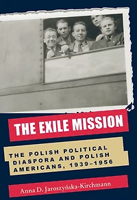 The Exile Mission: Polish Political Diaspora and Americans, 1939-1956