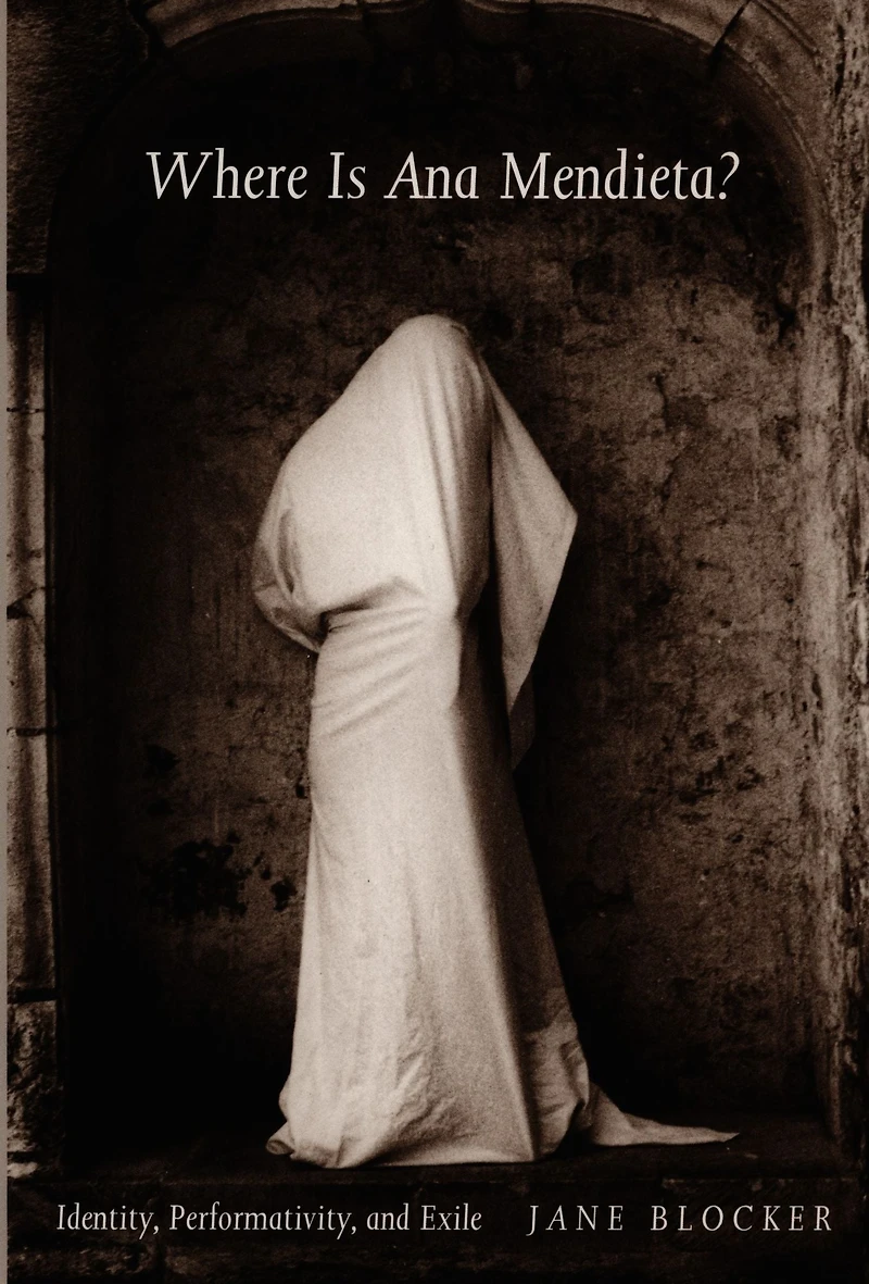 Where Is Ana Mendieta?: Identity, Performativity, and Exile