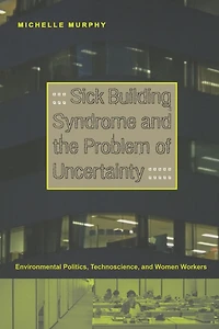Sick Building Syndrome and the Problem of Uncertainty: Environmental Politics, Technoscience, Women Workers