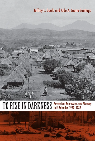 To Rise Darkness: Revolution, Repression, and Memory El Salvador, 1920-1932