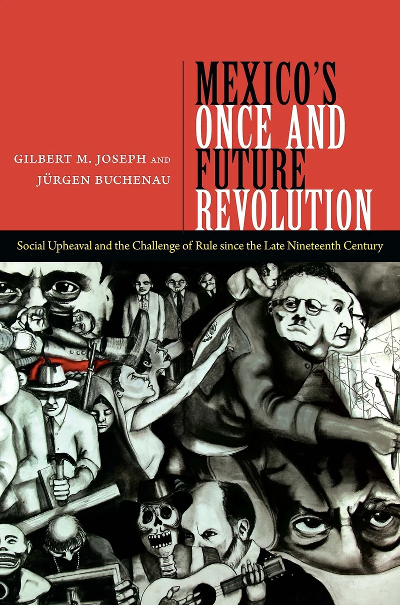 Mexico's Once and Future Revolution: Social Upheaval the Challenge of Rule since Late Nineteenth Century