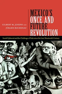 Mexico's Once and Future Revolution: Social Upheaval the Challenge of Rule since Late Nineteenth Century