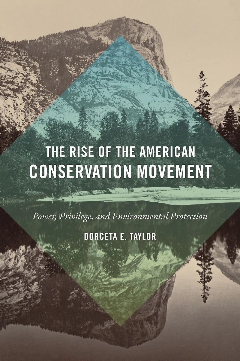 the Rise of American Conservation Movement: Power, Privilege, and Environmental Protection