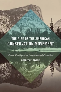the Rise of American Conservation Movement: Power, Privilege, and Environmental Protection