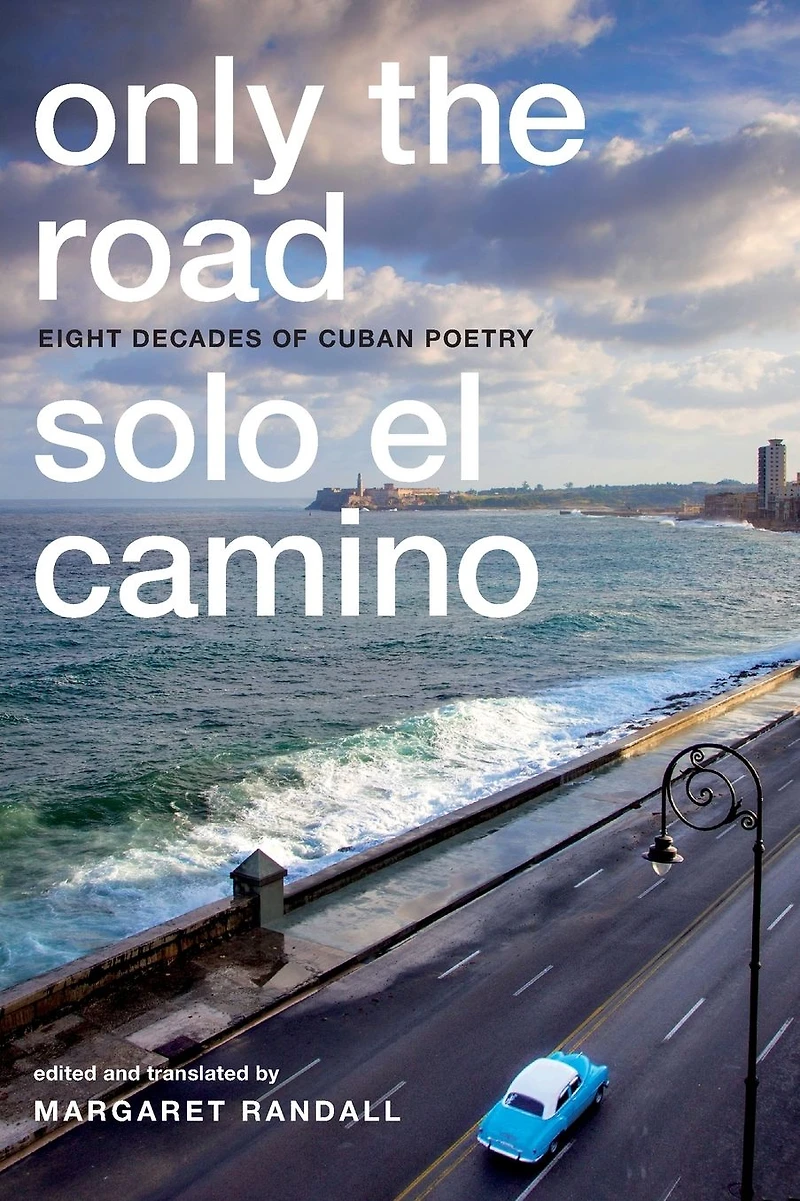 Only the Road / Solo El Camino: Eight Decades of Cuban Poetry