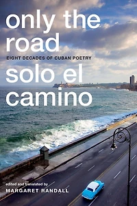 Only the Road / Solo El Camino: Eight Decades of Cuban Poetry