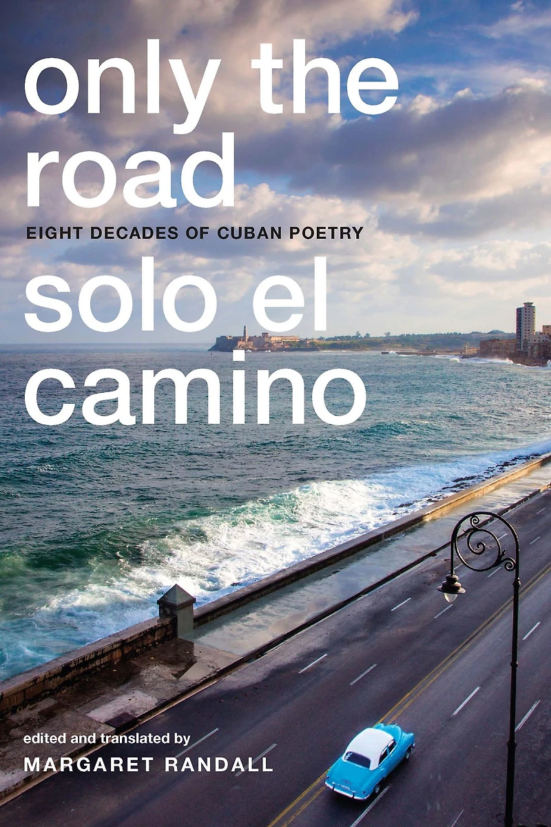 Only the Road / Solo El Camino: Eight Decades of Cuban Poetry