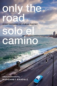 Only the Road / Solo El Camino: Eight Decades of Cuban Poetry