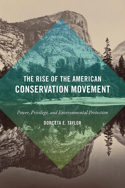 the Rise of American Conservation Movement: Power, Privilege, and Environmental Protection
