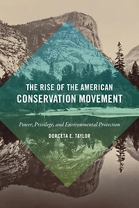 the Rise of American Conservation Movement: Power, Privilege, and Environmental Protection