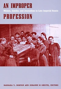 An Improper Profession: Women, Gender, and Journalism in Late Imperial Russia