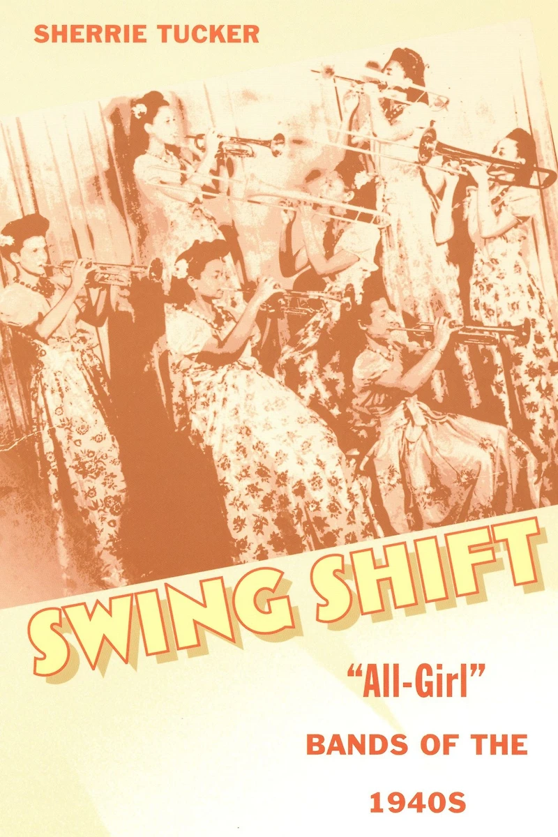Swing Shift: "All-Girl" Bands of the 1940s