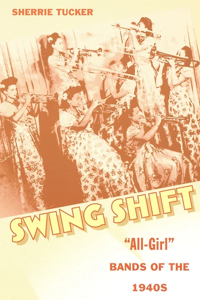 Swing Shift: "All-Girl" Bands of the 1940s