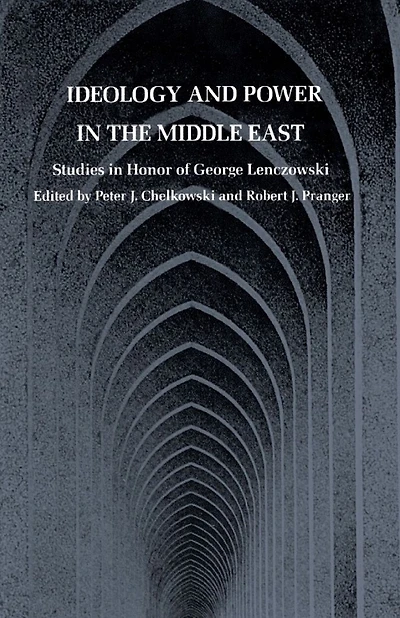 Ideology and Power in the Middle East: Studies in Honor of George Lenczowski